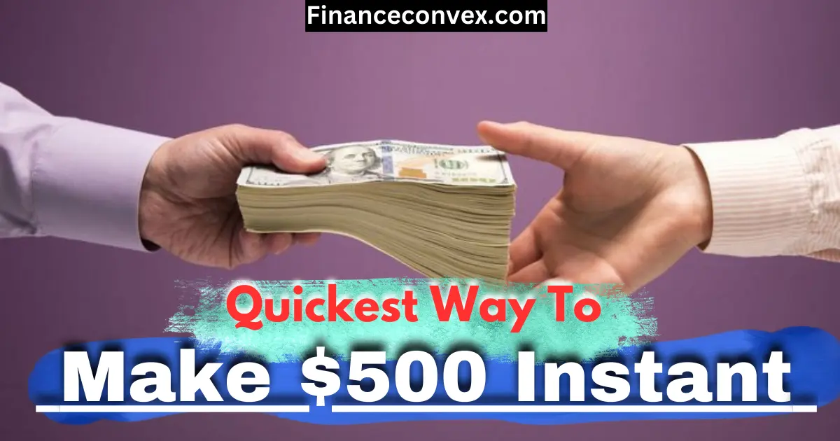 Quickest Way To Make $500 Instantly